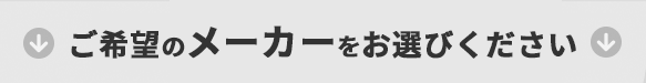 ご希望のメーカーをお選びください