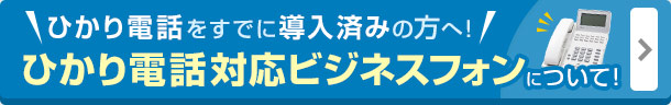 ひかり電話をすでに導入済みの方へ！ひかり電話対応ビジネスフォンについて！