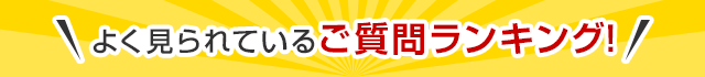 よく見られているご質問ランキング
