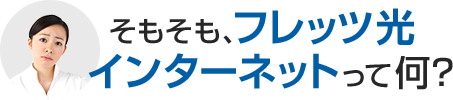 そもそも、フレッツ光 インターネットって何？