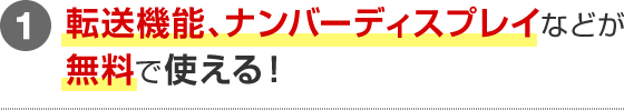 1.転送機能、ナンバーディスプレイなどの人気オプションが無料で使える！