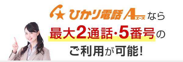 ひかり電話A（エース）なら最大2通話・5番号のご利用が可能！