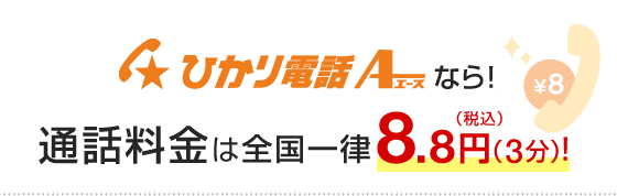 ひかり電話A（エース）なら！通話料金は全国一律8.8円（3分）！