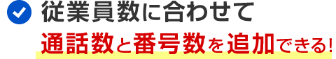 従業員数に合わせて通話数と番号数を追加できる！