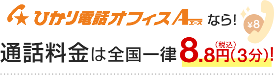 ひかり電話A（エース）なら！通話料金は全国一律8.8円（3分）！