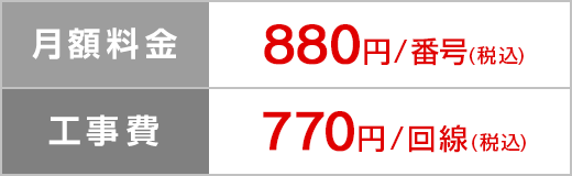 月額料金 880円/番号（税込）、工事費 770円/回線（税込）