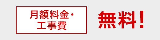 月額料金・工事費無料！