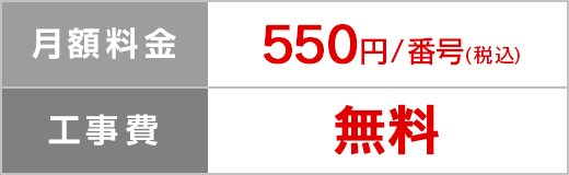 月額料金 550円/回線（税込）、工事費 無料