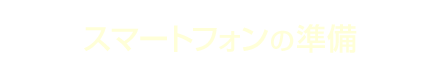 メリット3 スマートフォンの準備が必要