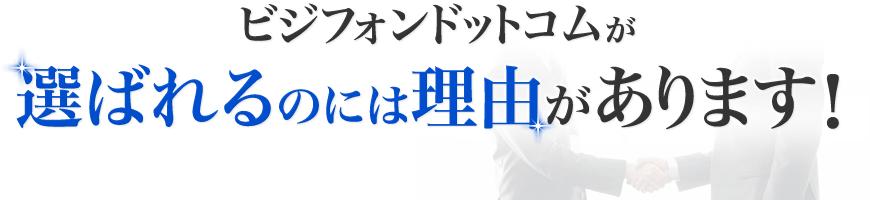 ビジフォンドットコムが選ばれるのには理由があります！