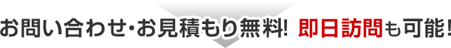 お問い合わせ・お見積もり無料！即日訪問も可能！